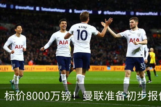 标价8000万镑！曼联准备初步报价M费 西汉姆不会降价出售